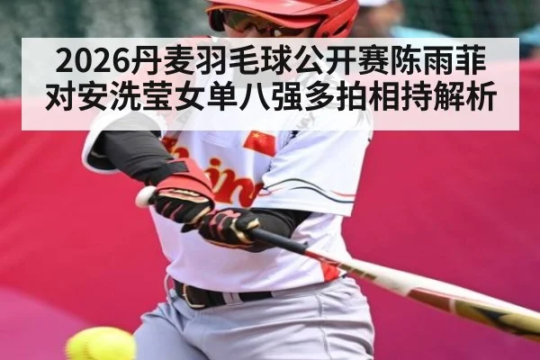 2026丹麦羽毛球公开赛陈雨菲对安洗莹女单八强多拍相持解析