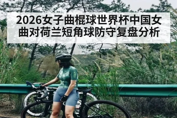 2026女子曲棍球世界杯中国女曲对荷兰短角球防守复盘分析